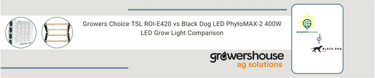 Growers Choice TSL ROI-E420 vs Black Dog LED PhytoMAX-2 400W | LED Grow Light Comparison