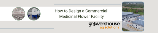How to Design a Commercial Medicinal Flower Facility